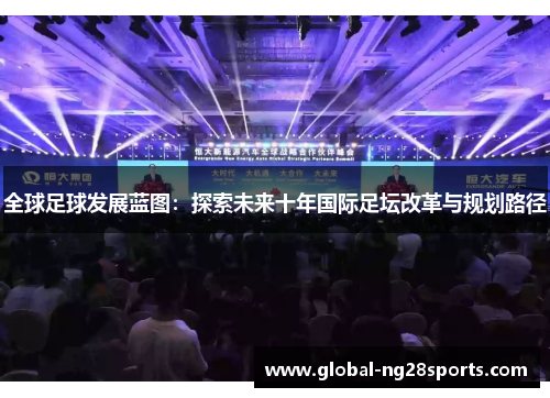 全球足球发展蓝图：探索未来十年国际足坛改革与规划路径