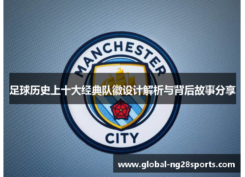 足球历史上十大经典队徽设计解析与背后故事分享