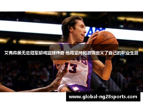 艾弗森虽无总冠军却成篮球传奇 他用坚持和激情定义了自己的职业生涯