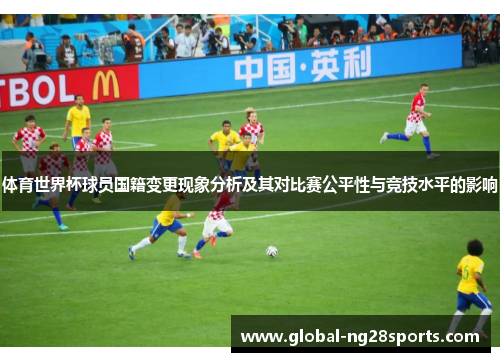 体育世界杯球员国籍变更现象分析及其对比赛公平性与竞技水平的影响