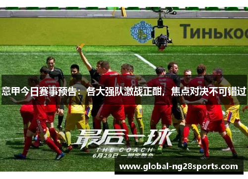 意甲今日赛事预告：各大强队激战正酣，焦点对决不可错过