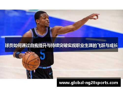 球员如何通过自我提升与持续突破实现职业生涯的飞跃与成长