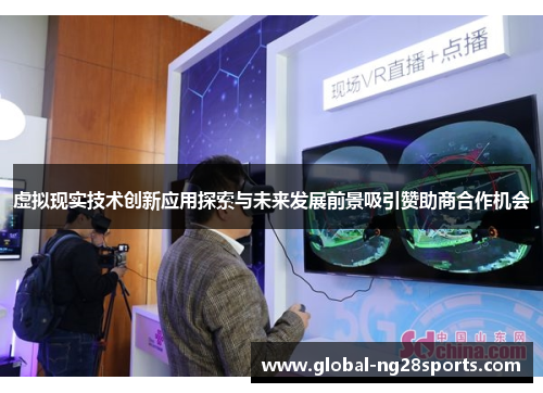 虚拟现实技术创新应用探索与未来发展前景吸引赞助商合作机会