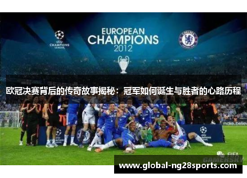 欧冠决赛背后的传奇故事揭秘：冠军如何诞生与胜者的心路历程