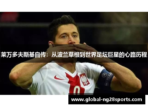 莱万多夫斯基自传：从波兰草根到世界足坛巨星的心路历程