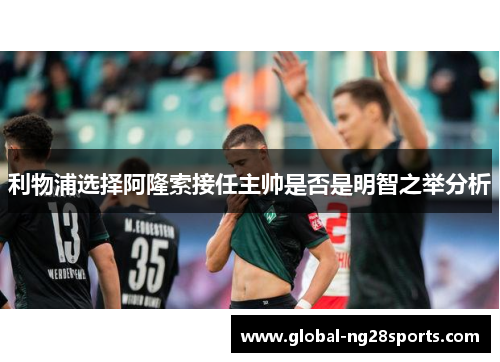 利物浦选择阿隆索接任主帅是否是明智之举分析
