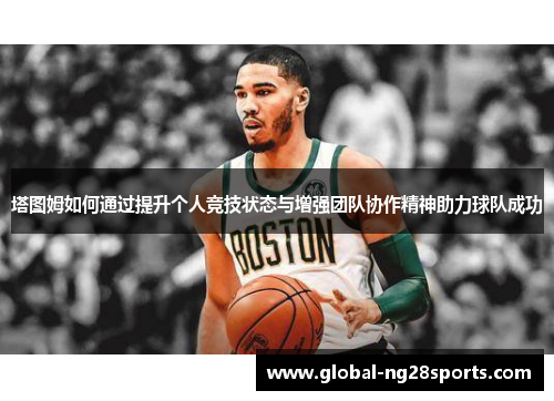 塔图姆如何通过提升个人竞技状态与增强团队协作精神助力球队成功