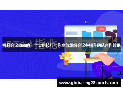 提升会议效率的十个实用技巧助你高效组织会议并提升团队合作效果
