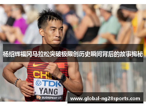 杨绍辉福冈马拉松突破极限创历史瞬间背后的故事揭秘