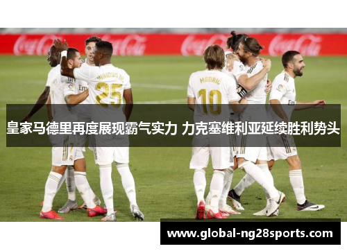 皇家马德里再度展现霸气实力 力克塞维利亚延续胜利势头