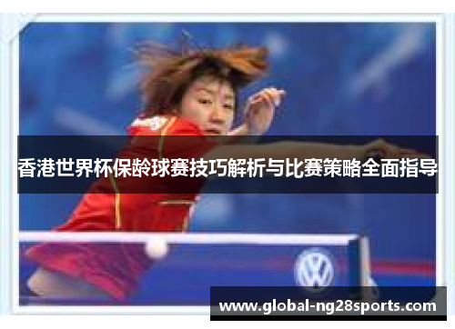 香港世界杯保龄球赛技巧解析与比赛策略全面指导