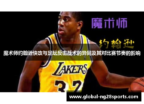 魔术师约翰逊快攻与足坛反击战术的异同及其对比赛节奏的影响