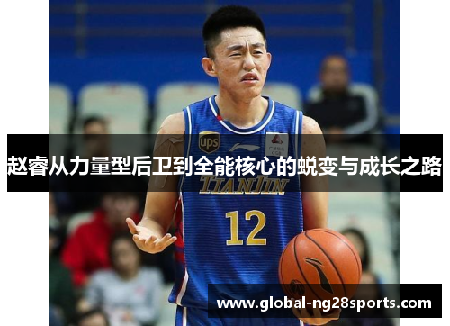 赵睿从力量型后卫到全能核心的蜕变与成长之路 赵睿从力量型后卫到全能核心的蜕变与成长之路