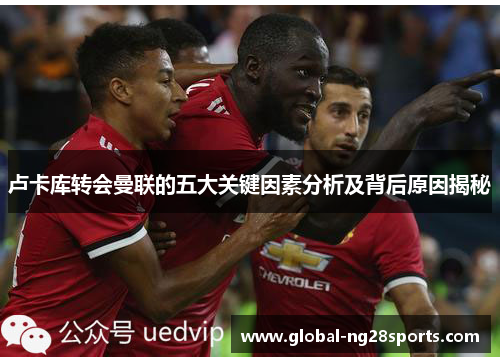 卢卡库转会曼联的五大关键因素分析及背后原因揭秘