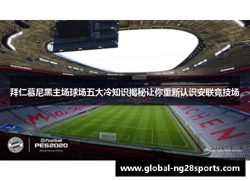 拜仁慕尼黑主场球场五大冷知识揭秘让你重新认识安联竞技场 拜仁慕尼黑主场球场五大冷知识揭秘让你重新认识安联竞技场